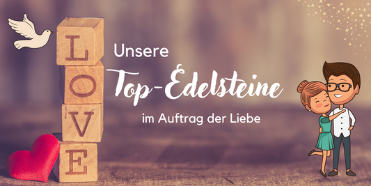 Unsere Top-Edelsteine im Auftrag der Liebe